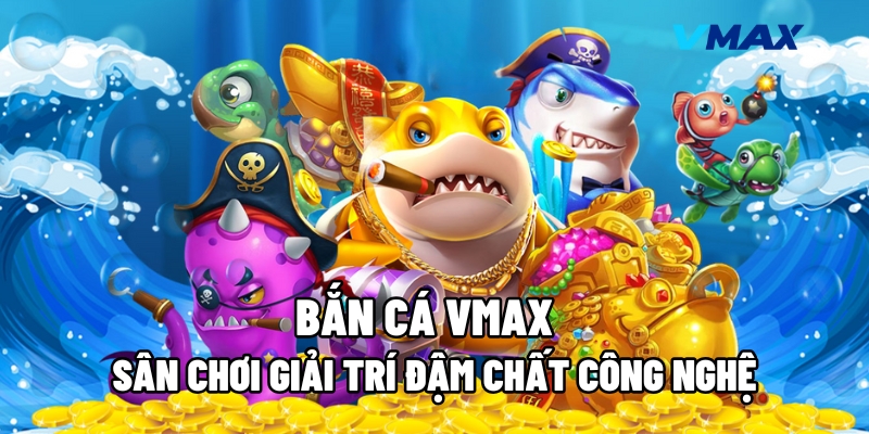 ban ca vmax 1 1
