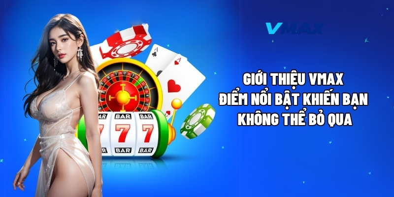 Giới Thiệu Vmax – Nhà Cái Uy Tín Hàng Đầu Năm 2025 2 Giới thiệu Vmax – điểm nổi bật khiến bạn không thể bỏ qua
