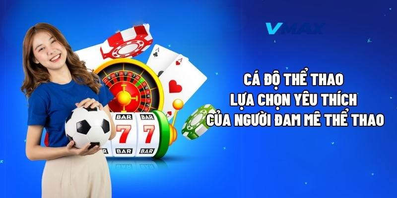 Giới Thiệu Vmax – Nhà Cái Uy Tín Hàng Đầu Năm 2025 4 Cá độ thể thao – lựa chọn yêu thích của người đam mê thể thao